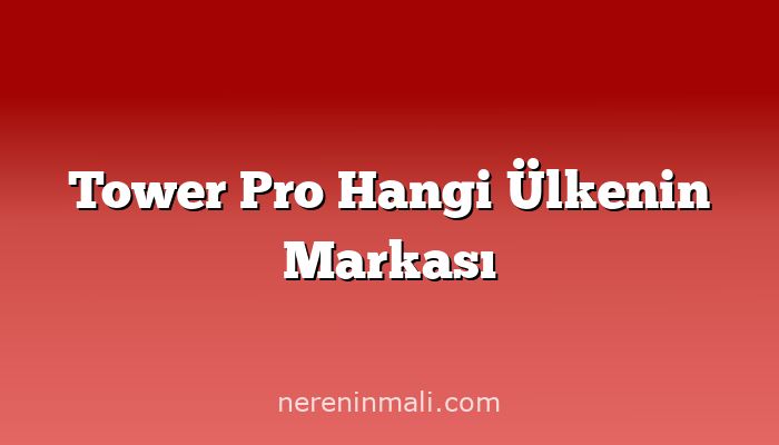 Tower Pro Hangi Ülkenin Markası