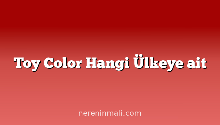 Toy Color Hangi Ülkeye ait