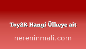 Toy2R Hangi Ülkeye ait