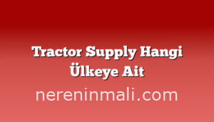 Tractor Supply Hangi Ülkeye Ait