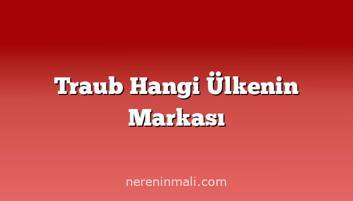 Traub Hangi Ülkenin Markası