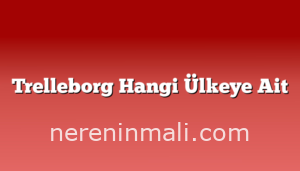 Trelleborg Hangi Ülkeye Ait