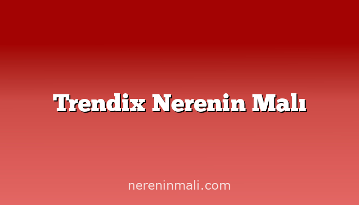 Trendix Nerenin Malı