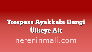 Trespass Ayakkabı Hangi Ülkeye Ait