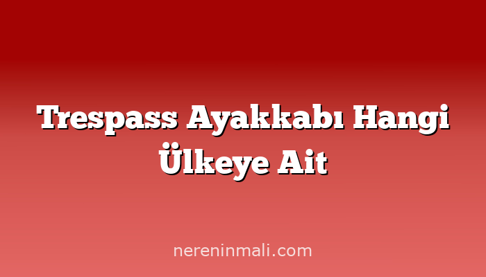 Trespass Ayakkabı Hangi Ülkeye Ait