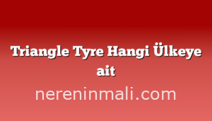 Triangle Tyre Hangi Ülkeye ait