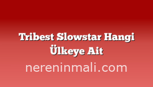 Tribest Slowstar Hangi Ülkeye Ait