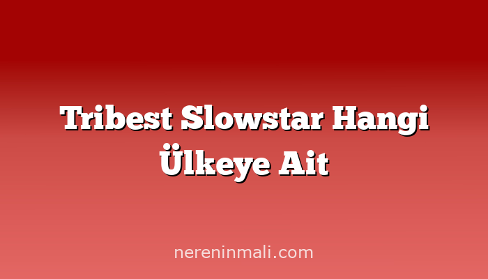 Tribest Slowstar Hangi Ülkeye Ait