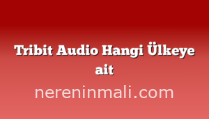 Tribit Audio Hangi Ülkeye ait