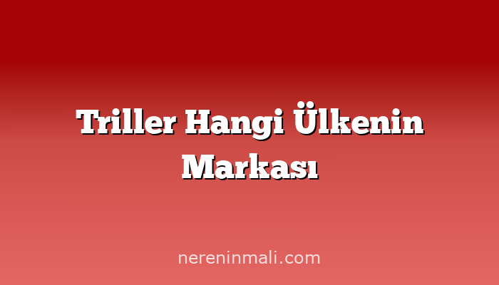 Triller Hangi Ülkenin Markası