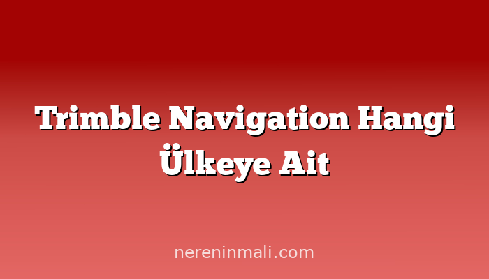 Trimble Navigation Hangi Ülkeye Ait