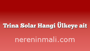 Trina Solar Hangi Ülkeye ait