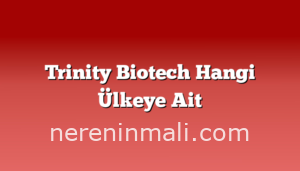 Trinity Biotech Hangi Ülkeye Ait