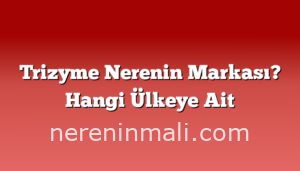 Trizyme Nerenin Markası? Hangi Ülkeye Ait