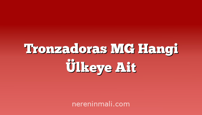 Tronzadoras MG Hangi Ülkeye Ait