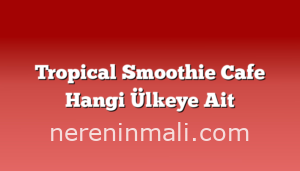 Tropical Smoothie Cafe Hangi Ülkeye Ait