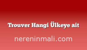 Trouver Hangi Ülkeye ait