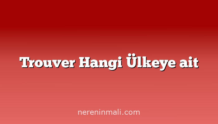 Trouver Hangi Ülkeye ait