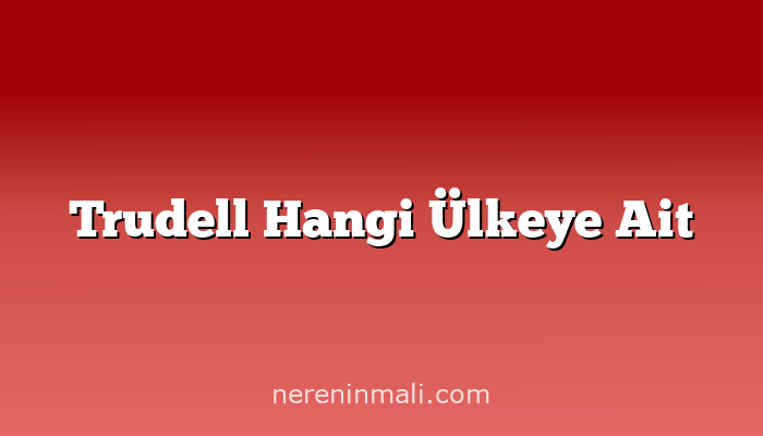 Trudell Hangi Ülkeye Ait