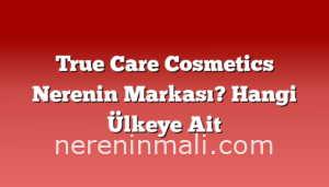 True Care Cosmetics Nerenin Markası? Hangi Ülkeye Ait