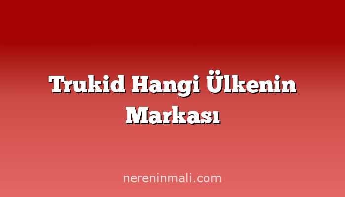 Trukid Hangi Ülkenin Markası