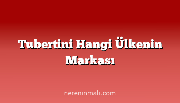 Tubertini Hangi Ülkenin Markası