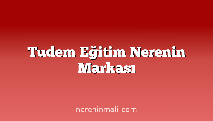 Tudem Eğitim Nerenin Markası