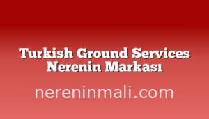 Turkish Ground Services Nerenin Markası