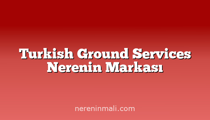 Turkish Ground Services Nerenin Markası