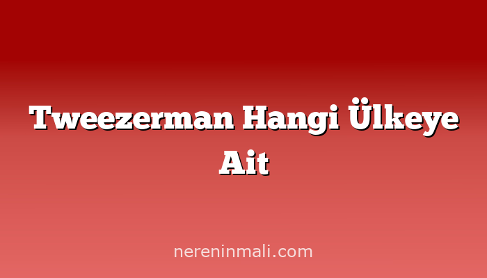 Tweezerman Hangi Ülkeye Ait