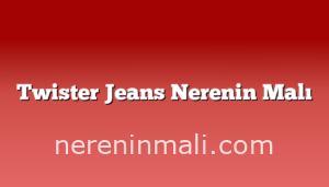 Twister Jeans Nerenin Malı