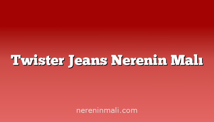 Twister Jeans Nerenin Malı