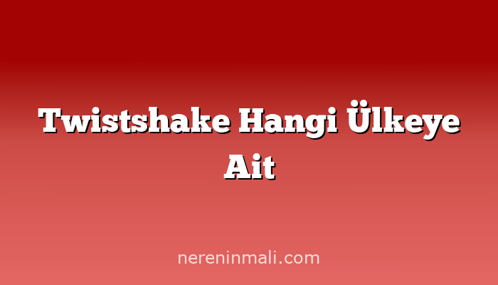 Twistshake Hangi Ülkeye Ait