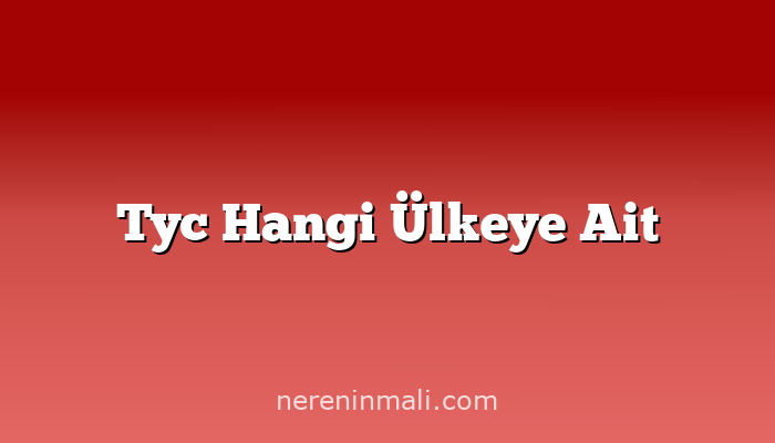 Tyc Hangi Ülkeye Ait