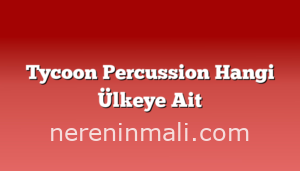 Tycoon Percussion Hangi Ülkeye Ait