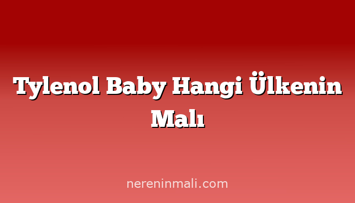 Tylenol Baby Hangi Ülkenin Malı