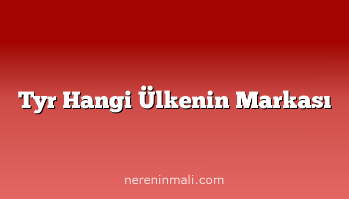 Tyr Hangi Ülkenin Markası