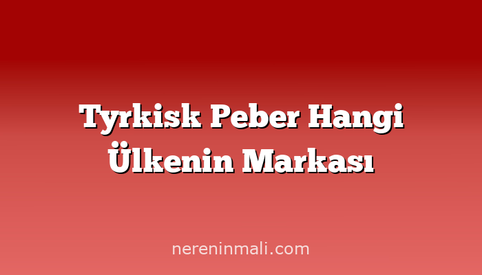 Tyrkisk Peber Hangi Ülkenin Markası