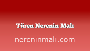 Türen Nerenin Malı