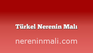 Türkel Nerenin Malı