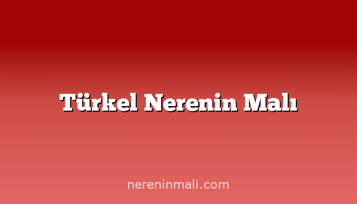 Türkel Nerenin Malı