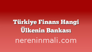 Türkiye Finans Hangi Ülkenin Bankası