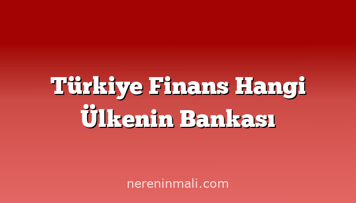 Türkiye Finans Hangi Ülkenin Bankası