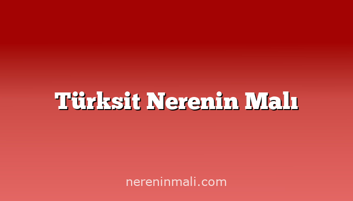 Türksit Nerenin Malı