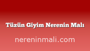 Tüzün Giyim Nerenin Malı