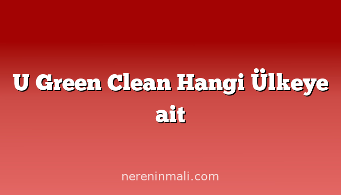 U Green Clean Hangi Ülkeye ait