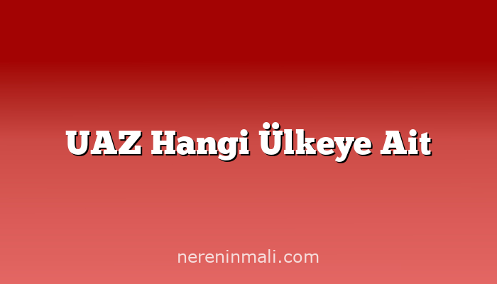 UAZ Hangi Ülkeye Ait