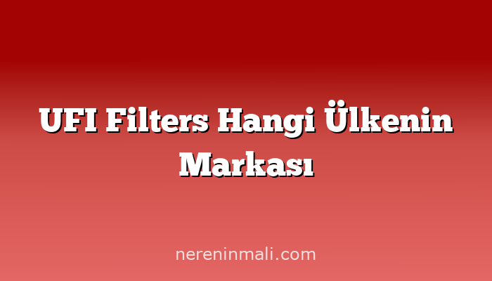 UFI Filters Hangi Ülkenin Markası