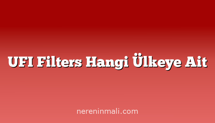 UFI Filters Hangi Ülkeye Ait