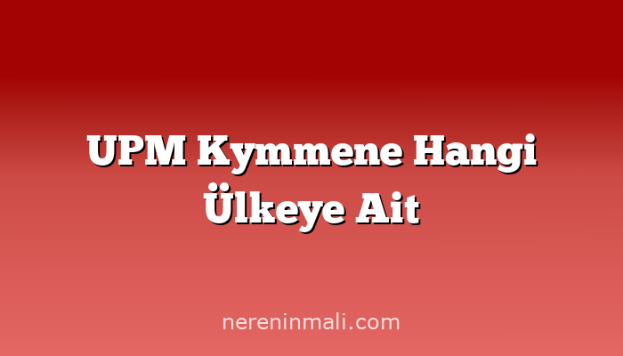 UPM Kymmene Hangi Ülkeye Ait